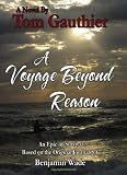 A Voyage Beyond Reason: An Epic of Survival Based on the Original Journals of Benjamin Wade