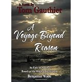 A Voyage Beyond Reason: An Epic of Survival Based on the Original Journals of Benjamin Wade