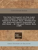Cover of The New Testament of Our Lord Iesus Christ, Translated Out of Greeke by Theod. Beza.; Whereunto Are Adioyned Briefe Summaries of Doctrine ... by the S by Christopher Barker 1240960328