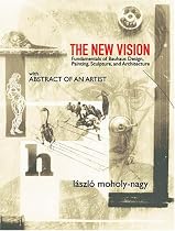 The New Vision: Fundamentals of Bauhaus Design, Painting, Sculpture, and Architecture (Dover Books on Art, Art History) (Vol i)