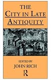 Image of The City in Late Antiquity (Leicester-Nottingham Studies in Ancient Society)