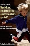 War Michel aus L&ouml;nneberga aufmerksamkeitsgest&ouml;rt?: Der ADS-Mythos und die neue Kindergeneration - Henning K&ouml;hler