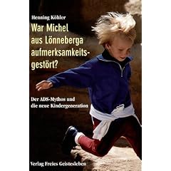 War Michel aus L�nneberga aufmerksamkeitsgest�rt?: Der ADS-Mythos und die neue Kindergeneration