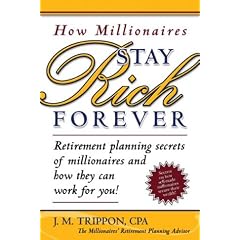 How Millionaires Stay Rich Forever: Retirement Planning Secrets of Millionaires and How They Can Work for You