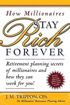 Stay Rich Forever: Retirement Planning Secrets of Millionaires and How They Can Work for You!