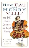 How fat was Henry VIII? : and 101 other questions on royal history