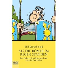 Als die R�mer im Regen standen. Der Einfluss des Wetters auf den Lauf der Geschichte.