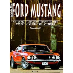 Le guide de la Ford Mustang : Historique-Evolution-Identification-Conduite-Utilisation-Entretien