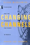 Changing Channels: Television and the Struggle for Power in Russia