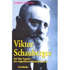 Viktor Schauberger: Auf den Spuren des legend�ren Naturforschers