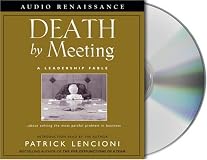 Death by Meeting: A Leadership Fable...About Solving the Most Painful Problem in Business
