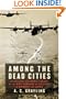 Among the Dead Cities: The History and Moral Legacy of the WWII Bombing of Civilians in Germany and Japan