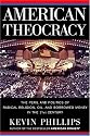 American Theocracy: The Peril and Politics of Radical Religion, Oil, and Borrowed Money in the 21stCentury