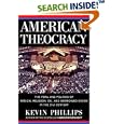 American Theocracy: The Peril and Politics of Radical Religion, Oil, and Borrowed Money in the 21stCentury by Kevin Phillips