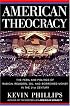 American Theocracy: The Peril and Politics of Radical Religion, Oil, and Borrowed Money in the 21stCentury