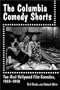 The Columbia Comedy Shorts: Two-Reel Hollywood Film Comedies, 1933-1958 (McFarland classics)