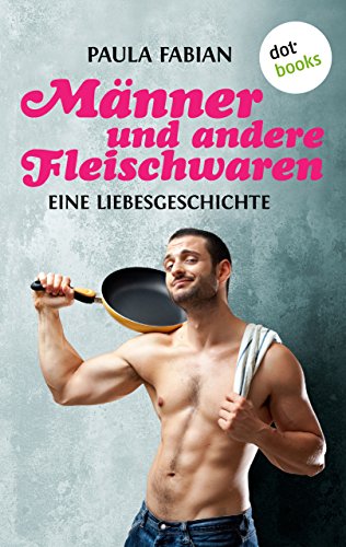 Männer und andere Fleischwaren: Eine Liebesgeschichte (German Edition)