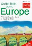 On the Rails Around Europe: A Comprehensive Guide to Travel by Train (On the Rails Around Europe)