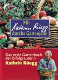 Mit Kathrin R&uuml;egg durchs Gartenjahr - Kathrin R&uuml;egg