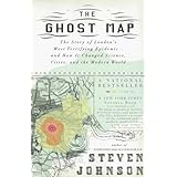 The Ghost Map: The Story of London's Most Terrifying Epidemic--and How It Changed Science, Cities, and the Modern World