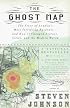 The Ghost Map: The Story of London's Most Terrifying Epidemic--and How It Changed Science, Cities, and the Modern World