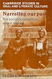 Narrating our Pasts: The Social Construction of Oral History (Cambridge Studies in Oral and Literate Culture)