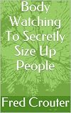 Body Watching To Secretly Size Up People