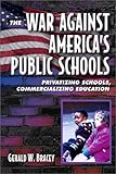 The War Against America's Public Schools: Privatizing Schools, Commercializing Education
