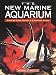 The New Marine Aquarium: Step-By-Step Setup & Stocking Guide