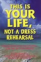 This Is Your Life, Not a Dress Rehearsal