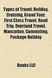 Types of Travel: Holiday, Cruising, Grand Tour, First Class Travel, Road Trip, Overland Travel, Mancation, Commuting, Package Holiday