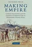 Making Empire : colonial encounters and the creation of imperial rule in nineteenth-century Africa