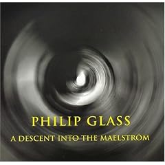 Philip Glass : A Descent into the Maelstrom