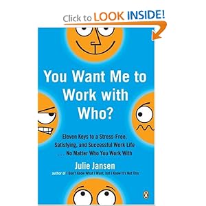 You Want Me to Work with Who?: Eleven Keys to a Stress-Free, Satisfying, and Successful Work Life