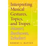 Interpreting Musical Gestures, Topics, And Tropes: Mozart, Beethoven, Schubert (Musical Meaning and Interpretation) book cover