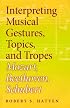 Interpreting Musical Gestures, Topics, And Tropes: Mozart, Beethoven, Schubert (Musical Meaning and Interpretation)
