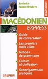 Mac�donien Express : Guide de conversation Les premiers mots utiles Renseignements pratiques Civilisations Notions de grammaire