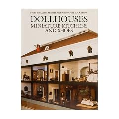 Dollhouses, Miniature Kitchens, and Shops from the Abby Aldrich Rockefeller Folk Art... by Susan Hight Rountree