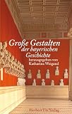 Gro&szlig;e Gestalten der bayerischen Geschichte - 