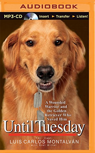 Until Tuesday: A Wounded Warrior and the Golden Retriever Who Saved Him, by Luis Carlos Montalván, Bret Witter