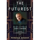 The Futurist: The Life and Films of James Cameron ~ Rebecca Keegan