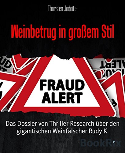 Weinbetrug in großem Stil: Das Dossier von Thriller Research über den gigantischen Weinfälscher Rudy K. (German Edition)