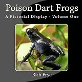 Poison Dart Frogs: A Pictorial Display - Volume One
