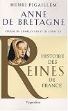 Anne de Bretagne : Epouse de Charles VIII et de Louis XII
