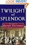 Twilight of Splendor: The Court of Queen Victoria During Her Diamond Jubilee Year