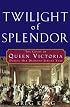 Twilight of Splendor: The Court of Queen Victoria During Her Diamond Jubilee Year