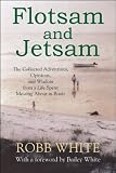 Flotsam and Jetsam: The Collected Adventures, Opinions, and Wisdom from a Life Spent Messing About in Boats