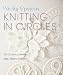 Knitting in Circles: 100 Circular Patterns for Sweaters, Bags, Hats, Afghans, and More