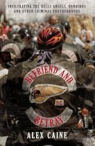 Befriend and Betray: Infiltrating the Hells Angels, Bandidos and Other Criminal Brotherhoods