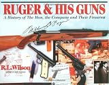 Ruger & His Guns: A History of the Man, the Company & Their Firearms